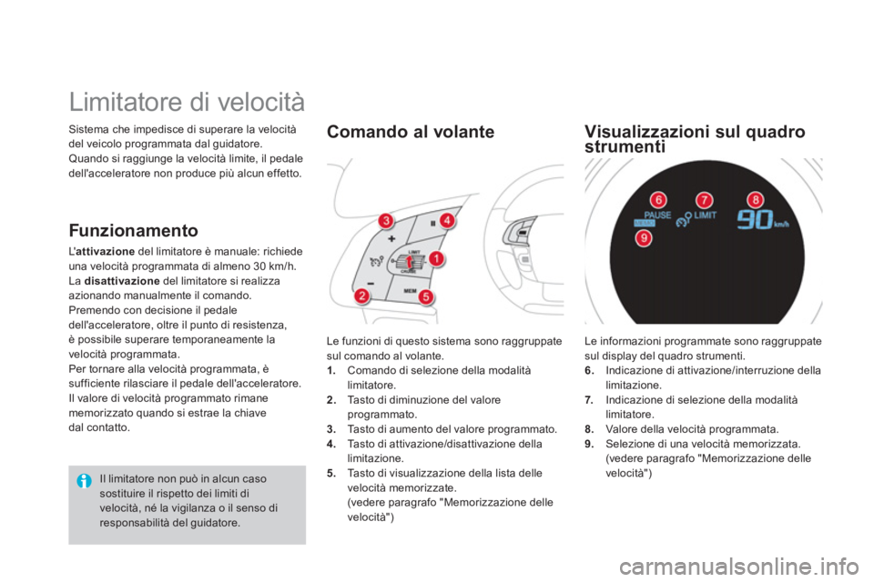 CITROEN DS4 2013 Libretti Di Uso E manutenzione (in Italian) Sistema che impedisce di superare la velocità
del veicolo programmata dal guidatore.
Quando si raggiunge la velocità limite, il pedale
dellacceleratore non produce più alcun effetto.
CITROEN DS4 2013 Libretti Di Uso E manutenzione (in Italian) Sistema che impedisce di superare la velocità
del veicolo programmata dal guidatore.
Quando si raggiunge la velocità limite, il pedale
dellacceleratore non produce più alcun effetto.