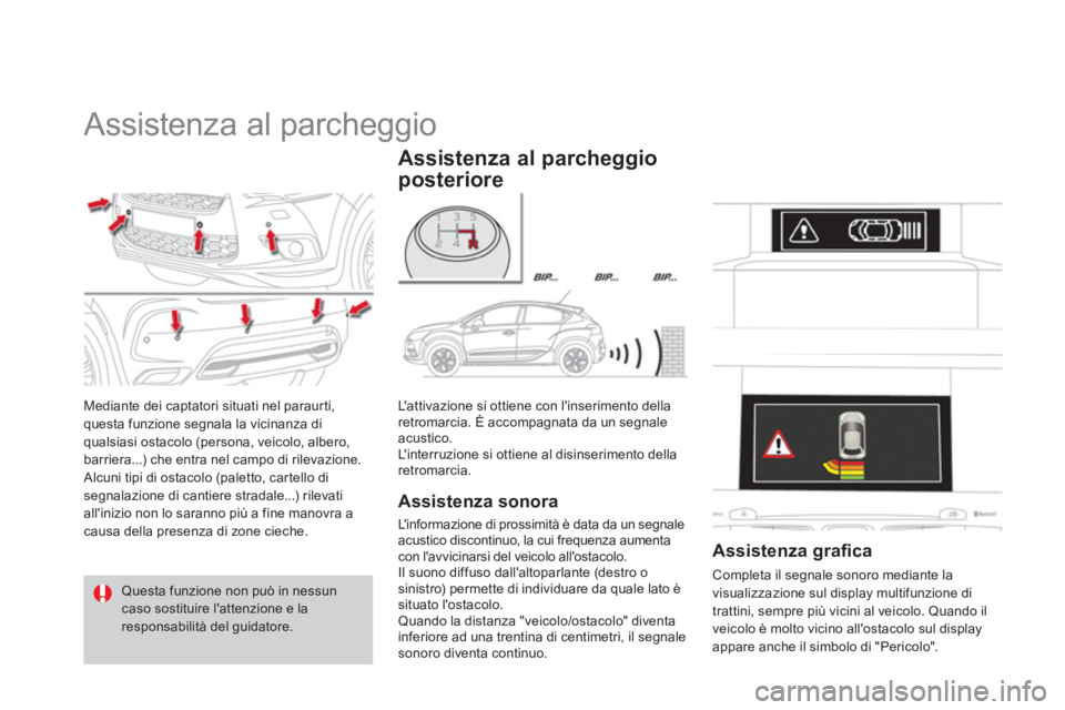 CITROEN DS4 2013  Libretti Di Uso E manutenzione (in Italian)    
 
 
 
 
Assistenza al parcheggio 
Mediante dei captatori situati nel paraurti,
questa funzione segnala la vicinanza di 
qualsiasi ostacolo (persona, veicolo, albero,
barriera...) che entra nel cam