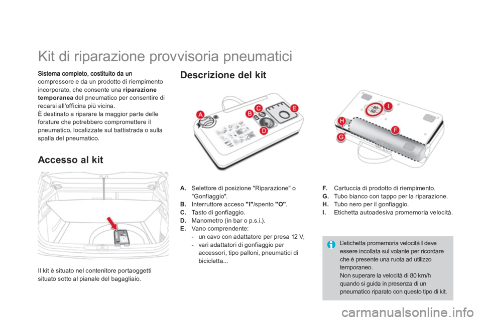 CITROEN DS4 2013 Libretti Di Uso E manutenzione (in Italian)
Kit di riparazione provvisoria pneumatici
compressore e da un prodotto di riempimento
incorporato, che consente una riparazione
temporanea del pneumatico per co CITROEN DS4 2013 Libretti Di Uso E manutenzione (in Italian)
Kit di riparazione provvisoria pneumatici
compressore e da un prodotto di riempimento
incorporato, che consente una riparazione
temporanea del pneumatico per co