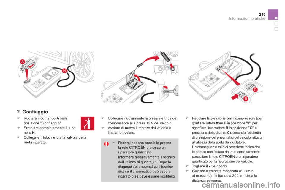 CITROEN DS4 2013  Libretti Di Uso E manutenzione (in Italian) 249Informazioni pratiche
   
2. Gonﬁ aggio 
�) 
 Regolare la pressione con il compressore (per gonfiare: interruttore B 
 in posizione "I"; per 
sgonfiare, interruttore  Bin posizione"O"e pressione 
