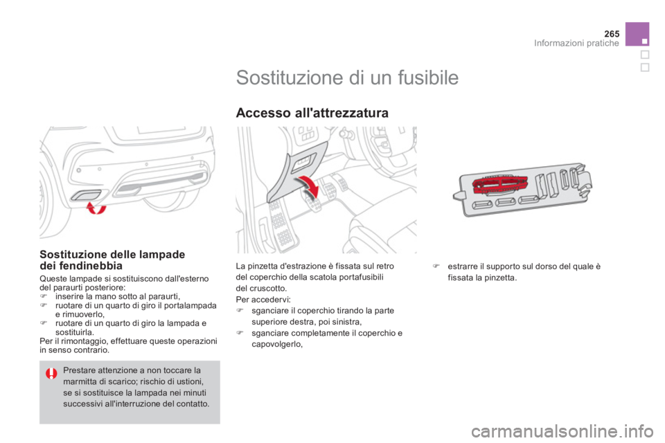 CITROEN DS4 2013  Libretti Di Uso E manutenzione (in Italian) 265
Informazioni pratiche
   
 
 
 
 
 
 
 
 
 
 
 
 
 
 
 
 
 
 
 
Sostituzione di un fusibile 
La pinzetta destrazione è fissata sul retro
del coperchio della scatola portafusibilidel cruscotto. 

