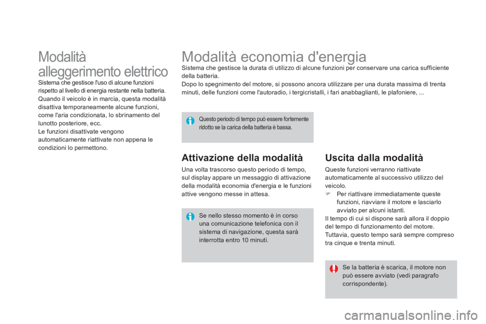 CITROEN DS4 2013  Libretti Di Uso E manutenzione (in Italian)    
 
 
 
 
 
 
 
Modalità economia denergia  Sistema che gestisce la durata di utilizzo di alcune funzioni per conservare una carica sufficiente della batteria.
 Dopo lo spegnimento del motore, si 