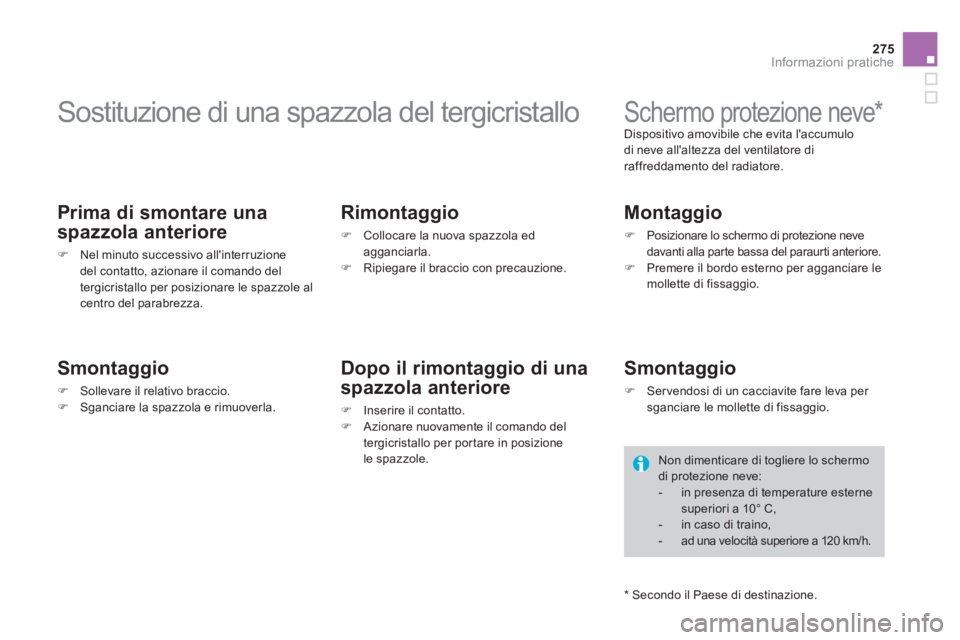 CITROEN DS4 2013  Libretti Di Uso E manutenzione (in Italian) 275
Informazioni pratiche
   
 
 
 
 
 
 
 
Sostituzione di una spazzola del tergicristallo 
 
 
Prima di smontare una 
s
pazzola anteriore
�)Nel minuto successivo allinterruzione del contatto, azion