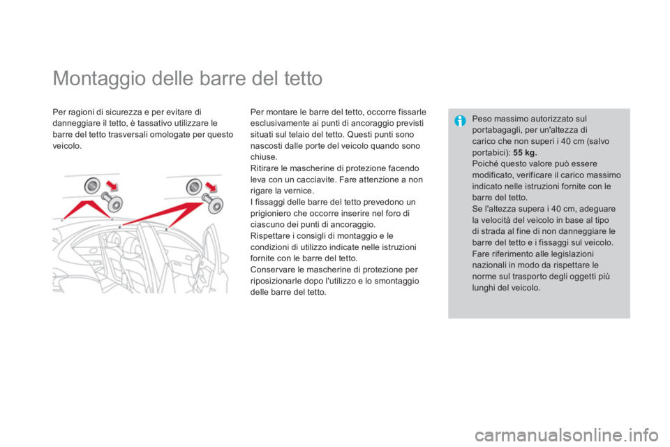 CITROEN DS4 2013  Libretti Di Uso E manutenzione (in Italian)    
 
 
 
 
 
 
 
 
 
 
Montaggio delle barre del tetto  
Per ragioni di sicurezza e per evitare didanneggiare il tetto, è tassativo utilizzare le 
barre del tetto trasversali omologate per questo 
v