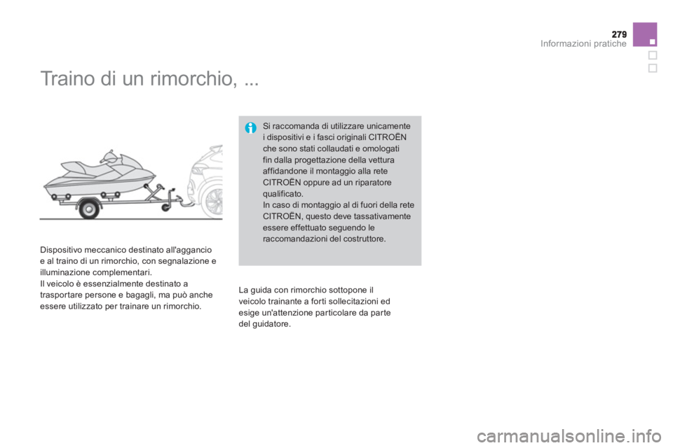 CITROEN DS4 2013  Libretti Di Uso E manutenzione (in Italian) Informazioni pratiche
   
 
 
 
 
Traino di un rimorchio, ... 
 
 
Dispositivo meccanico destinato allaggancio e al traino di un rimorchio, con segnalazione e
illuminazione complementari. 
  Il v
eic