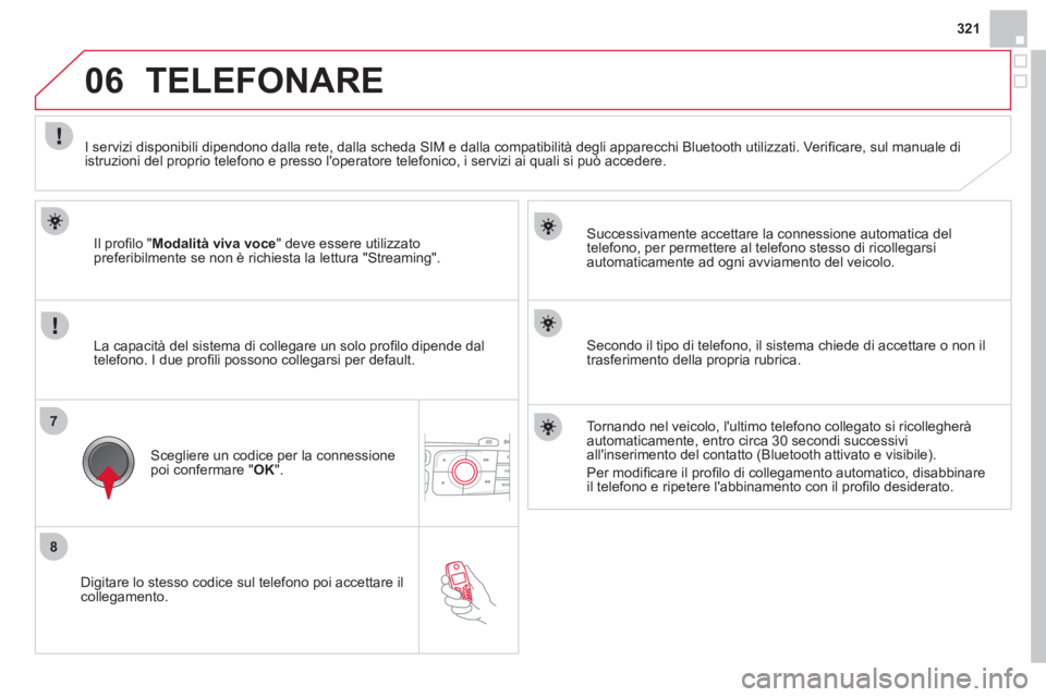 CITROEN DS4 2013  Libretti Di Uso E manutenzione (in Italian) 321
8
7
06
   
Digitare lo stesso codice sul telefono poi accettare ilcollegamento.     
Successivamente accettare la connessione automatica del 
telefono, per permettere al telefono stesso di ricolle