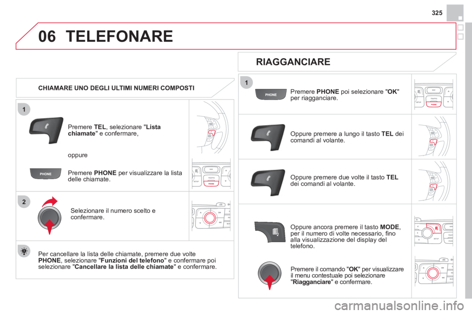 CITROEN DS4 2013 Libretti Di Uso E manutenzione (in Italian) 325
1
2
06
1
TELEFONARE
CHIAMARE UNO DEGLI ULTIMI NUMERI COMPOSTI
Pr
emere TEL, selezionare "Lista chiamate " e confermare,
Selezionare il numero scelto econfermare.
Per cancellare la li CITROEN DS4 2013 Libretti Di Uso E manutenzione (in Italian) 325
1
2
06
1
TELEFONARE
CHIAMARE UNO DEGLI ULTIMI NUMERI COMPOSTI
Pr
emere TEL, selezionare "Lista chiamate " e confermare,
Selezionare il numero scelto econfermare.
Per cancellare la li