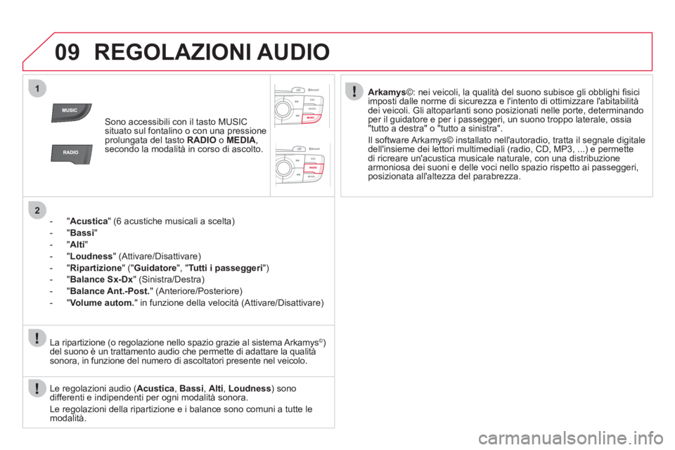 CITROEN DS4 2013  Libretti Di Uso E manutenzione (in Italian) 09
1
2
REGOLAZIONI AUDIO 
Sono accessibili con il tasto MUSIC 
situato sul fontalino o con una pressione
prolungata del tasto  RADIO 
 o MEDIA ,secondo la modalità in corso di ascolto.
-  " 
Acustica