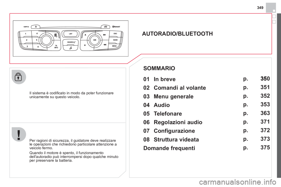 CITROEN DS4 2013 Libretti Di Uso E manutenzione (in Italian) 349
Il sistema è codifi cato in modo da poter funzionareunicamente su questo veicolo.
AUTORADIO/BLUETOOTH
01 In breve
Per ragioni di sicurezza, il guidatore deve real CITROEN DS4 2013 Libretti Di Uso E manutenzione (in Italian) 349
Il sistema è codifi cato in modo da poter funzionareunicamente su questo veicolo.
AUTORADIO/BLUETOOTH
01 In breve
Per ragioni di sicurezza, il guidatore deve real