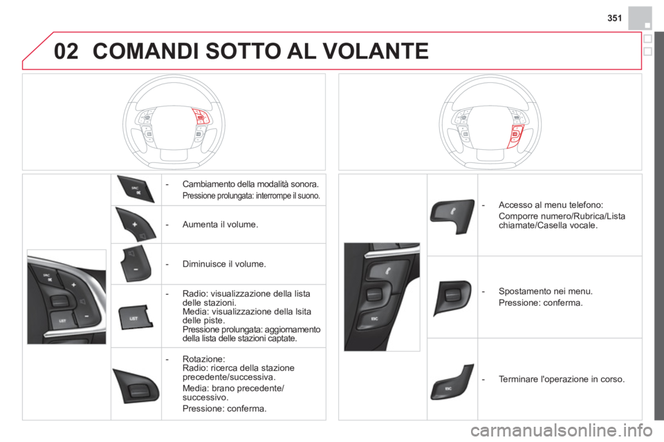 CITROEN DS4 2013 Libretti Di Uso E manutenzione (in Italian) 02
351
COMANDI SOTTO AL VOLANTE
- Cambiamento della modalità sonora.
Pressione prolungata: interrompe il suono.
- Aumenta il volume.
- Dimin
uisce il volume.
- R
adio: CITROEN DS4 2013 Libretti Di Uso E manutenzione (in Italian) 02
351
COMANDI SOTTO AL VOLANTE
- Cambiamento della modalità sonora.
Pressione prolungata: interrompe il suono.
- Aumenta il volume.
- Dimin
uisce il volume.
- R
adio: