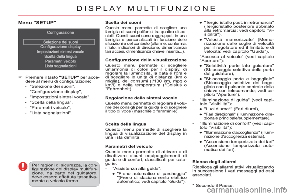 CITROEN DS4 2013  Libretti Di Uso E manutenzione (in Italian) DISPLAY MULTIFUNZIONE
4 
   
Menu "SETUP" 
 
 
 
 
�) 
  Premere il tasto  "SETUP" 
 per acce-
dere al menu di conﬁ gurazione: 
   
 
-   "Selezione dei suoni", 
   
-  "Conﬁ gurazione display", 
