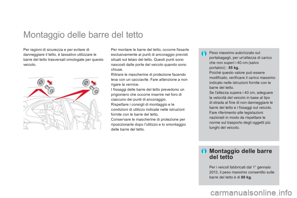 CITROEN DS4 2013  Libretti Di Uso E manutenzione (in Italian)    
 
 
 
 
 
 
 
Montaggio delle barre del tetto  
Per ragioni di sicurezza e per evitare didanneggiare il tetto, è tassativo utilizzare le 
barre del tetto trasversali omologate per questo 
v
eicol