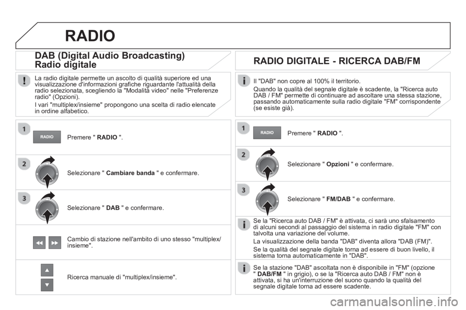CITROEN DS4 2013  Libretti Di Uso E manutenzione (in Italian)    Premere " RADIO".
 
 
 
 
 
 
DAB (Digital Audio Broadcasting) 
Radio digitale 
 
 
La radio digitale permette un ascolto di qualità superiore ed una 
visualizzazione dinformazioni grafiche rigua