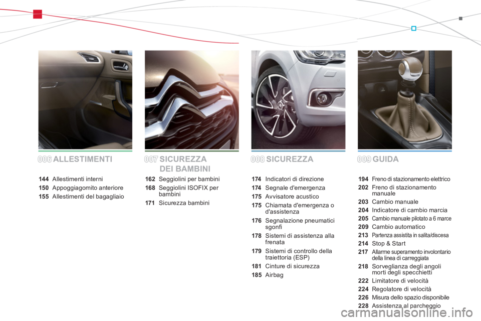 CITROEN DS4 2013  Libretti Di Uso E manutenzione (in Italian) SICUREZZA GUIDA ALLESTIMENTI SICUREZZA 
DEI BAMBINI
194Freno di stazionamento elettrico
202Freno di stazionamento manuale
203 Cambio manuale
204Indicatore di cambio marcia
205Cambio manuale pilotato a