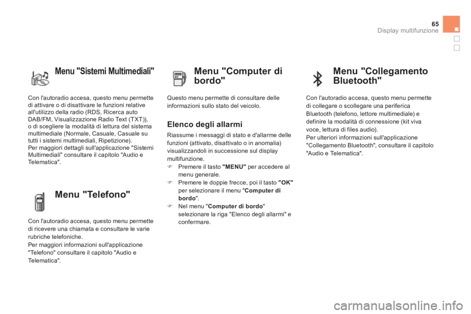CITROEN DS4 2013  Libretti Di Uso E manutenzione (in Italian) 65
Display multifunzione
  Con lautoradio accesa, questo menu permette di attivare o di disattivare le funzioni relativeallutilizzo della radio (RDS, Ricerca auto
DAB/FM, Visualizzazione Radio Text 