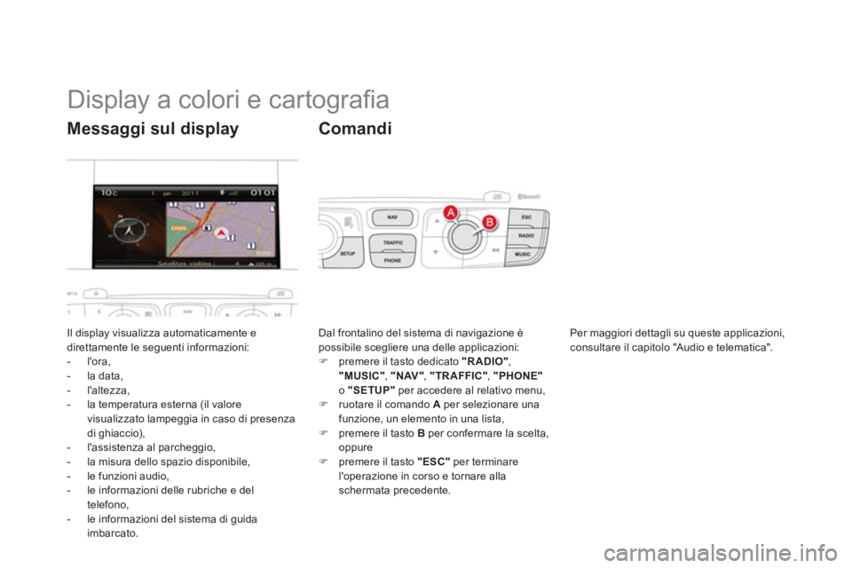 CITROEN DS4 2013  Libretti Di Uso E manutenzione (in Italian)    
 
 
 
 
 
 
 
 
 
 
 
 
 
 
 
 
 
 
 
 
 
Display a colori e cartograﬁ a 
Il display visualizza automaticamente e
direttamente le seguenti informazioni: 
-  lora, 
-  la data,
-  laltezza, 
- 