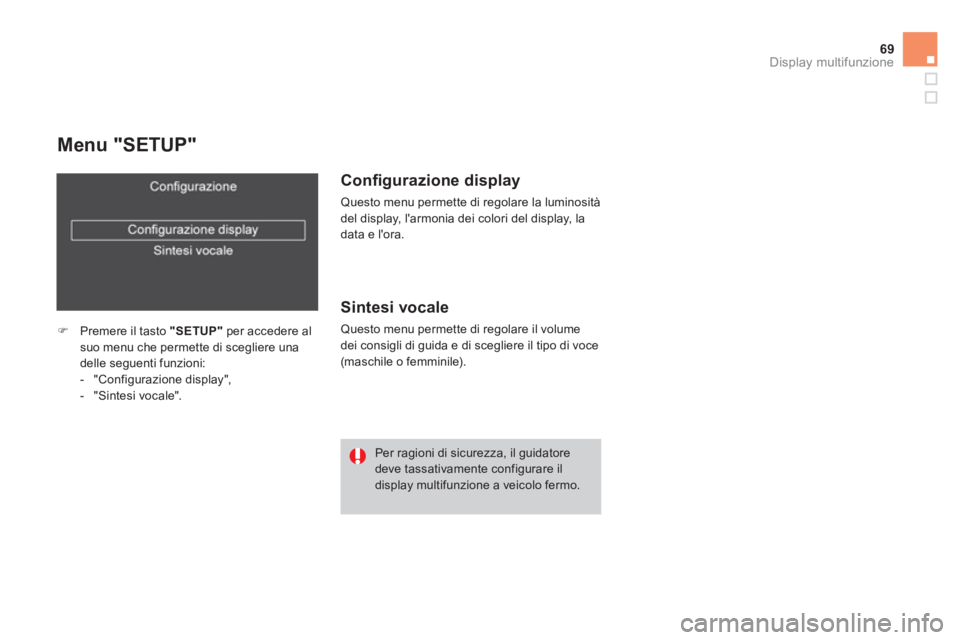 CITROEN DS4 2013  Libretti Di Uso E manutenzione (in Italian) 69Display multifunzione
   
Menu "SETUP" 
�)Premere il tasto  "SETUP"per accedere alsuo menu che permette di scegliere una
delle seguenti funzioni:
-  "Configurazione display",
-  "Sintesi vocale".
Co