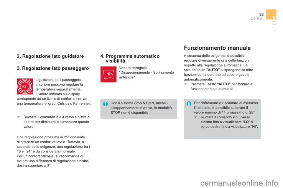CITROEN DS4 2013  Libretti Di Uso E manutenzione (in Italian) 83Confort
   
2. Regolazione lato guidatore 4.  Programma automaticovisibilità 
 
 
Per rinfrescare o riscaldare al massimo labitacolo, è possibile superare ilvalore minimo di 14 o massimo di 28°.