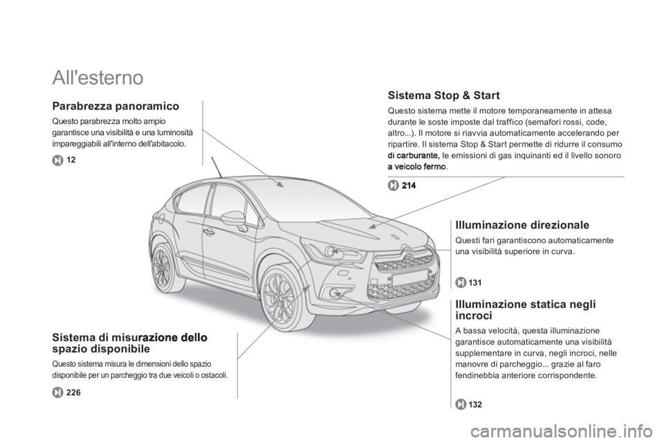 CITROEN DS4 2013  Libretti Di Uso E manutenzione (in Italian)   Allesterno  
Sistema di misurspazio disponibile
Questo sistema misura le dimensioni dello spazio
disponibile per un parcheggio tra due veicoli o ostacoli. 
Sistema Stop & Start 
Questo sistema mett