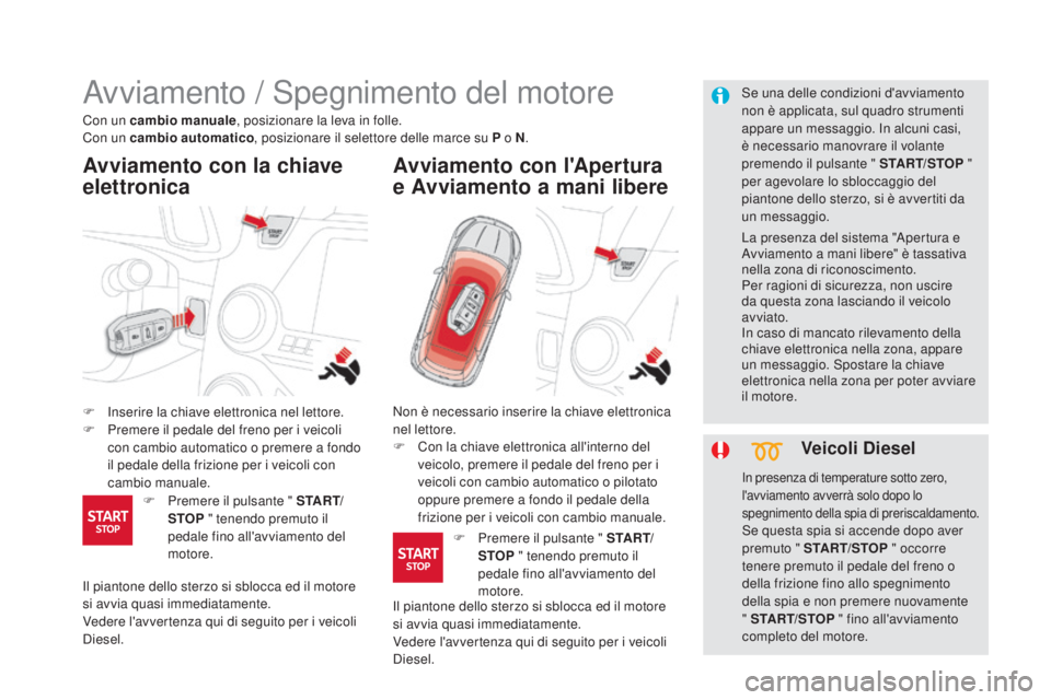 CITROEN DS5 2016 Libretti Di Uso E manutenzione (in Italian) DS5_it_Chap04_conduite_ed02-2015
Avviamento / Spegnimento del motore
F Inserire la chiave elettronica nel lettore.
F P remere il pedale del freno per i veicoli
con cambio automatico o premere a fondo CITROEN DS5 2016 Libretti Di Uso E manutenzione (in Italian) DS5_it_Chap04_conduite_ed02-2015
Avviamento / Spegnimento del motore
F Inserire la chiave elettronica nel lettore.
F P remere il pedale del freno per i veicoli
con cambio automatico o premere a fondo