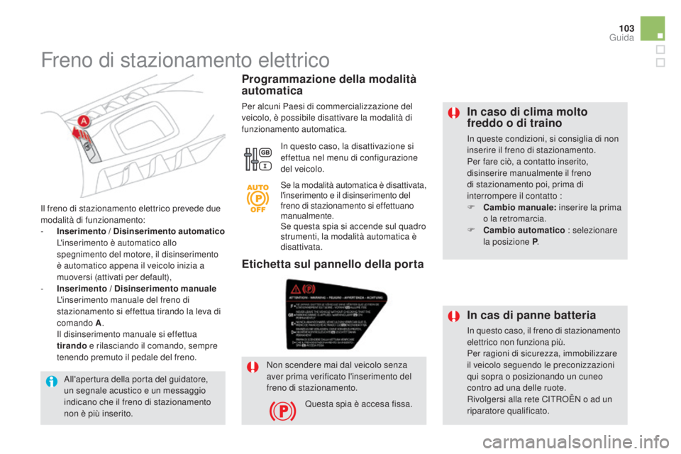 CITROEN DS5 2016 Libretti Di Uso E manutenzione (in Italian) 103
DS5_it_Chap04_conduite_ed02-2015
In caso di clima molto
freddo o di traino
In queste condizioni, si consiglia di non
inserire il freno di stazionamento.
Per fare ciò, a contatto inserito,
disi CITROEN DS5 2016 Libretti Di Uso E manutenzione (in Italian) 103
DS5_it_Chap04_conduite_ed02-2015
In caso di clima molto
freddo o di traino
In queste condizioni, si consiglia di non
inserire il freno di stazionamento.
Per fare ciò, a contatto inserito,
disi