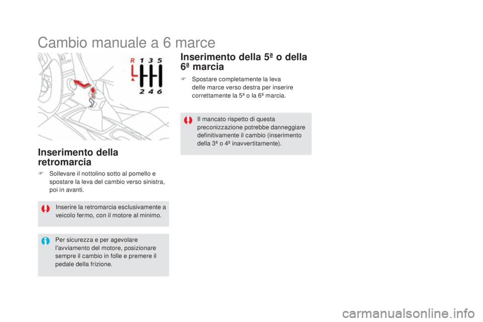 CITROEN DS5 2016 Libretti Di Uso E manutenzione (in Italian) DS5_it_Chap04_conduite_ed02-2015
Inserire la retromarcia esclusivamente a
veicolo fermo, con il motore al minimo.
Per sicurezza e per agevolare
l'avviamento del motore, posizionare
sempre il ca CITROEN DS5 2016 Libretti Di Uso E manutenzione (in Italian) DS5_it_Chap04_conduite_ed02-2015
Inserire la retromarcia esclusivamente a
veicolo fermo, con il motore al minimo.
Per sicurezza e per agevolare
l'avviamento del motore, posizionare
sempre il ca