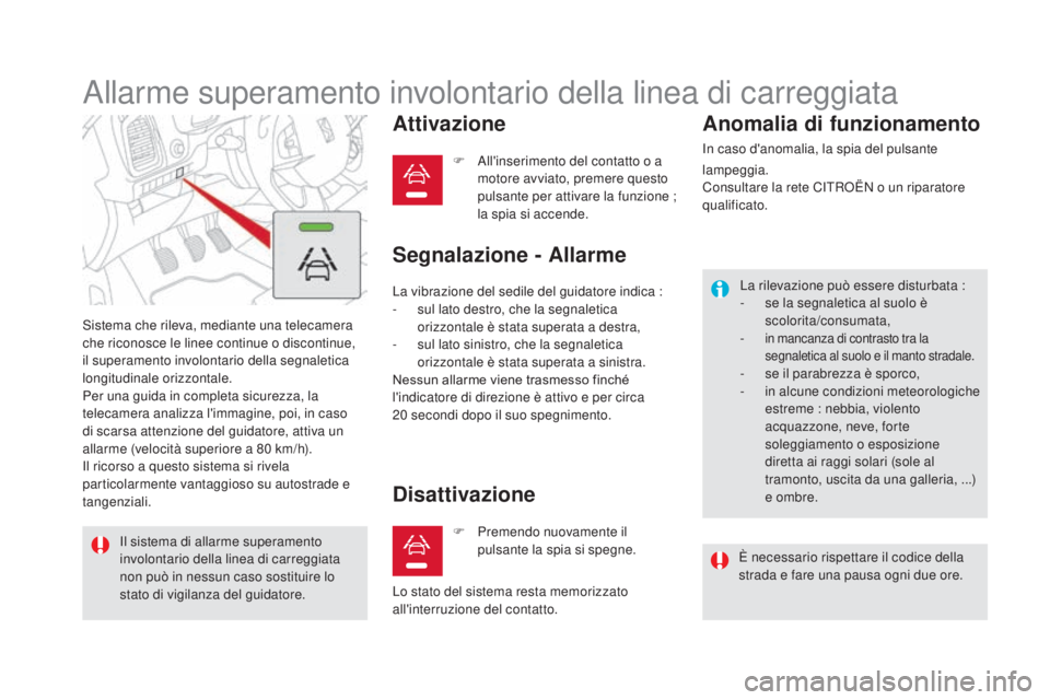 CITROEN DS5 2016 Libretti Di Uso E manutenzione (in Italian) DS5_it_Chap04_conduite_ed02-2015
Allarme superamento involontario della linea di carreggiata
Sistema che rileva, mediante una telecamera
che riconosce le linee continue o discontinue,
il superamento CITROEN DS5 2016 Libretti Di Uso E manutenzione (in Italian) DS5_it_Chap04_conduite_ed02-2015
Allarme superamento involontario della linea di carreggiata
Sistema che rileva, mediante una telecamera
che riconosce le linee continue o discontinue,
il superamento