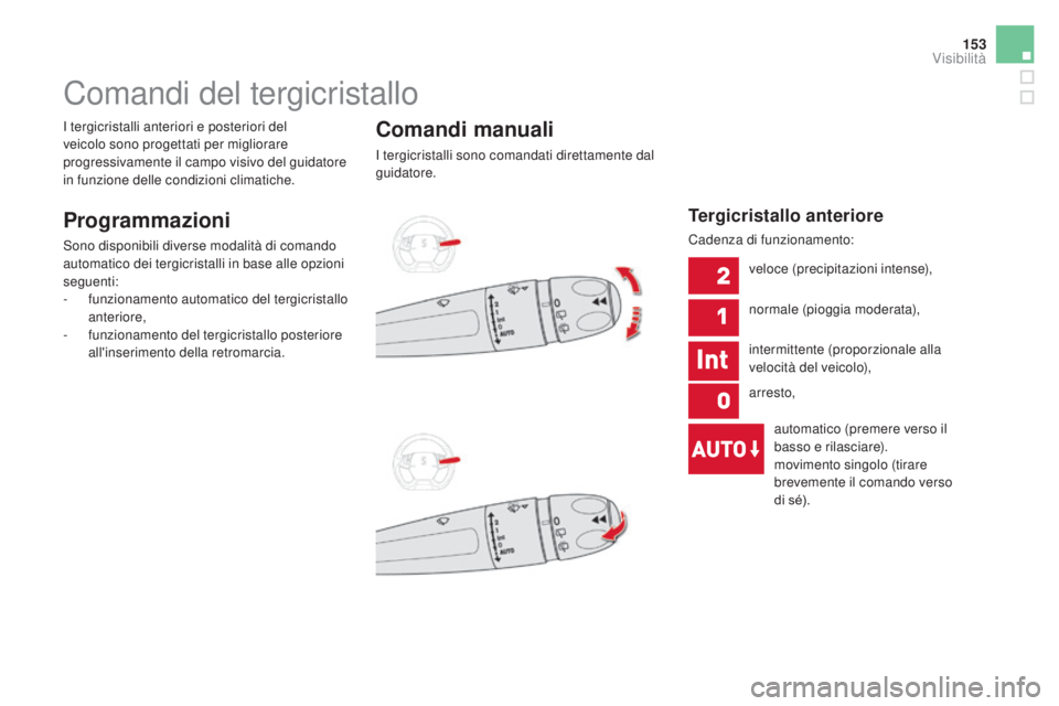 CITROEN DS5 2016 Libretti Di Uso E manutenzione (in Italian) 153
DS5_it_Chap05_visibilite_ed02-2015
Comandi del tergicristallo
Programmazioni
Sono disponibili diverse modalità di comando
automatico dei tergicristalli in base alle opzioni
seguenti:
-
f
unzi CITROEN DS5 2016 Libretti Di Uso E manutenzione (in Italian) 153
DS5_it_Chap05_visibilite_ed02-2015
Comandi del tergicristallo
Programmazioni
Sono disponibili diverse modalità di comando
automatico dei tergicristalli in base alle opzioni
seguenti:
-
f
unzi