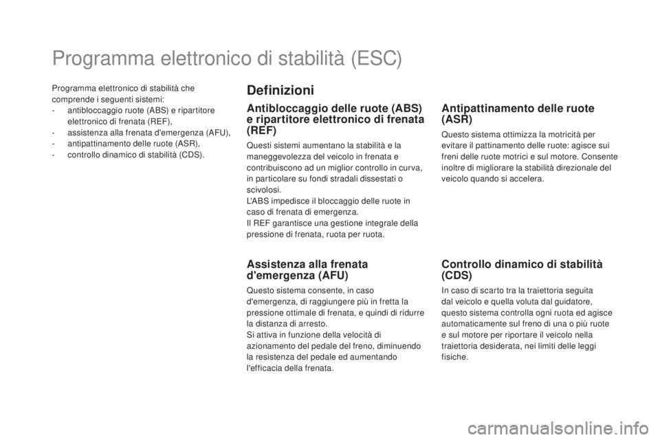 CITROEN DS5 2016 Libretti Di Uso E manutenzione (in Italian) Programma elettronico di stabilità che
comprende i seguenti sistemi:
-
an
tibloccaggio ruote (ABS) e ripartitore
elettronico di frenata (REF),
-
a
ssistenza alla frenata d'emergenza (AFU),
CITROEN DS5 2016 Libretti Di Uso E manutenzione (in Italian) Programma elettronico di stabilità che
comprende i seguenti sistemi:
-
an
tibloccaggio ruote (ABS) e ripartitore
elettronico di frenata (REF),
-
a
ssistenza alla frenata d'emergenza (AFU),