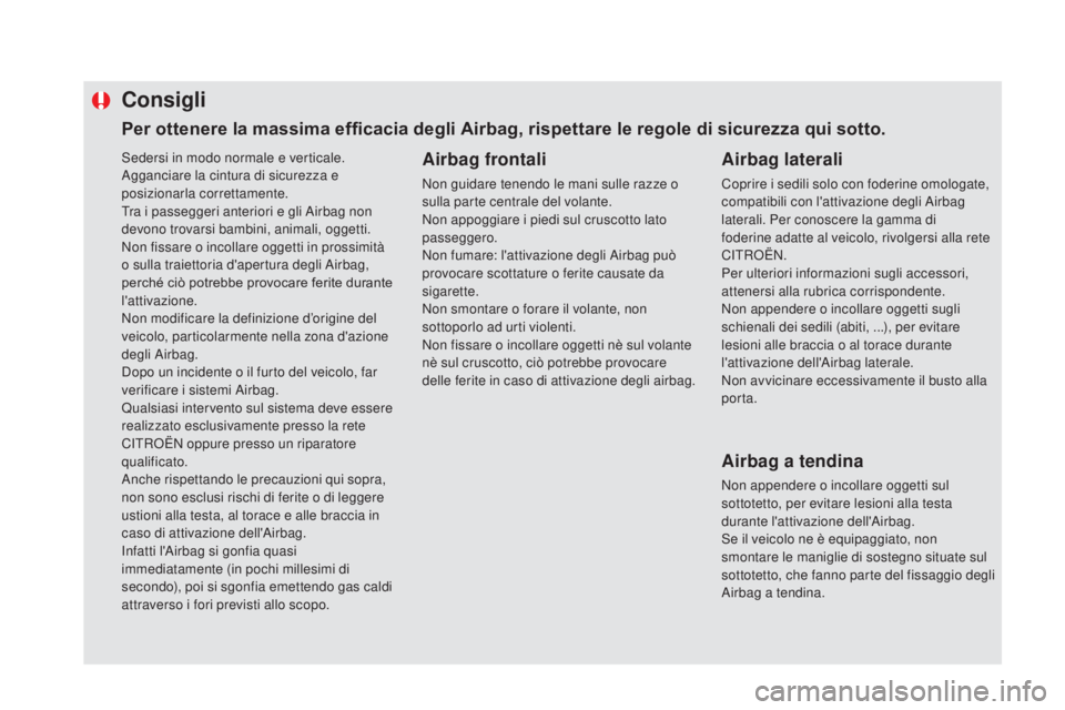 CITROEN DS5 2016  Libretti Di Uso E manutenzione (in Italian) Sedersi in modo normale e verticale.
Agganciare la cintura di sicurezza e 
posizionarla correttamente.
Tra i passeggeri anteriori e gli Airbag non 
devono trovarsi bambini, animali, oggetti. 
Non fiss