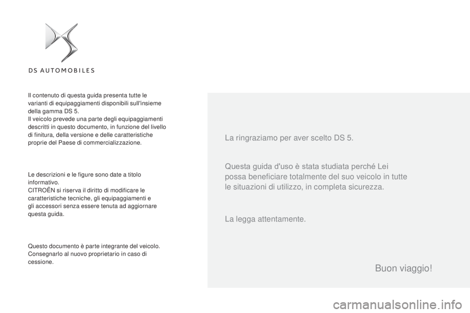 CITROEN DS5 2016 Libretti Di Uso E manutenzione (in Italian) DS5_it_Chap00a_sommaire_ed02-2015
Questa guida d'uso è stata studiata perché Lei
possa beneficiare totalmente del suo veicolo in tutte
le situazioni di utilizzo, in completa sicurezza. La ring CITROEN DS5 2016 Libretti Di Uso E manutenzione (in Italian) DS5_it_Chap00a_sommaire_ed02-2015
Questa guida d'uso è stata studiata perché Lei
possa beneficiare totalmente del suo veicolo in tutte
le situazioni di utilizzo, in completa sicurezza. La ring