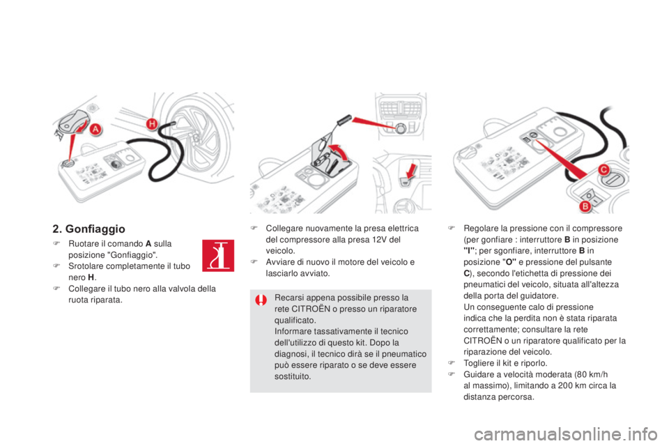 CITROEN DS5 2016  Libretti Di Uso E manutenzione (in Italian) DS5_it_Chap08_info-pratiques_ed02-2015
F Ruotare il comando A sulla posizione "Gonfiaggio".
F
 
S
 rotolare completamente il tubo 
nero H .
F
 
C
 ollegare il tubo nero alla valvola della 
ruo