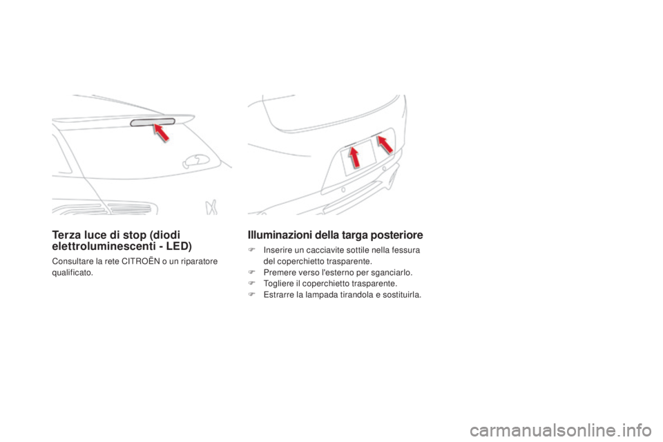 CITROEN DS5 2016  Libretti Di Uso E manutenzione (in Italian) DS5_it_Chap08_info-pratiques_ed02-2015
Illuminazioni della targa posteriore
F Inserire un cacciavite sottile nella fessura del coperchietto trasparente.
F
 
P
 remere verso l'esterno per sganciarl