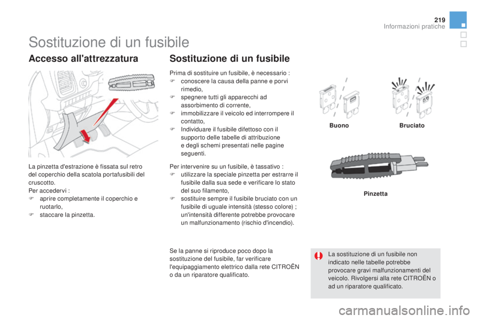 CITROEN DS5 2016 Libretti Di Uso E manutenzione (in Italian) 219
DS5_it_Chap08_info-pratiques_ed02-2015
Sostituzione di un fusibile
La pinzetta d'estrazione è fissata sul retro
del coperchio della scatola portafusibili del
cruscotto.
Per accedervi :
F
a CITROEN DS5 2016 Libretti Di Uso E manutenzione (in Italian) 219
DS5_it_Chap08_info-pratiques_ed02-2015
Sostituzione di un fusibile
La pinzetta d'estrazione è fissata sul retro
del coperchio della scatola portafusibili del
cruscotto.
Per accedervi :
F
a