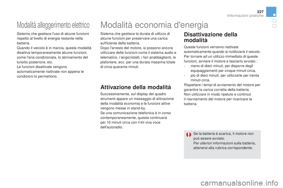 CITROEN DS5 2016 Libretti Di Uso E manutenzione (in Italian) 227
DS5_it_Chap08_info-pratiques_ed02-2015
Modalità alleggerimento elettrico
Sistema che gestisce l'uso di alcune funzioni
rispetto al livello di energia restante nella
batteria.
Quando il veic CITROEN DS5 2016 Libretti Di Uso E manutenzione (in Italian) 227
DS5_it_Chap08_info-pratiques_ed02-2015
Modalità alleggerimento elettrico
Sistema che gestisce l'uso di alcune funzioni
rispetto al livello di energia restante nella
batteria.
Quando il veic