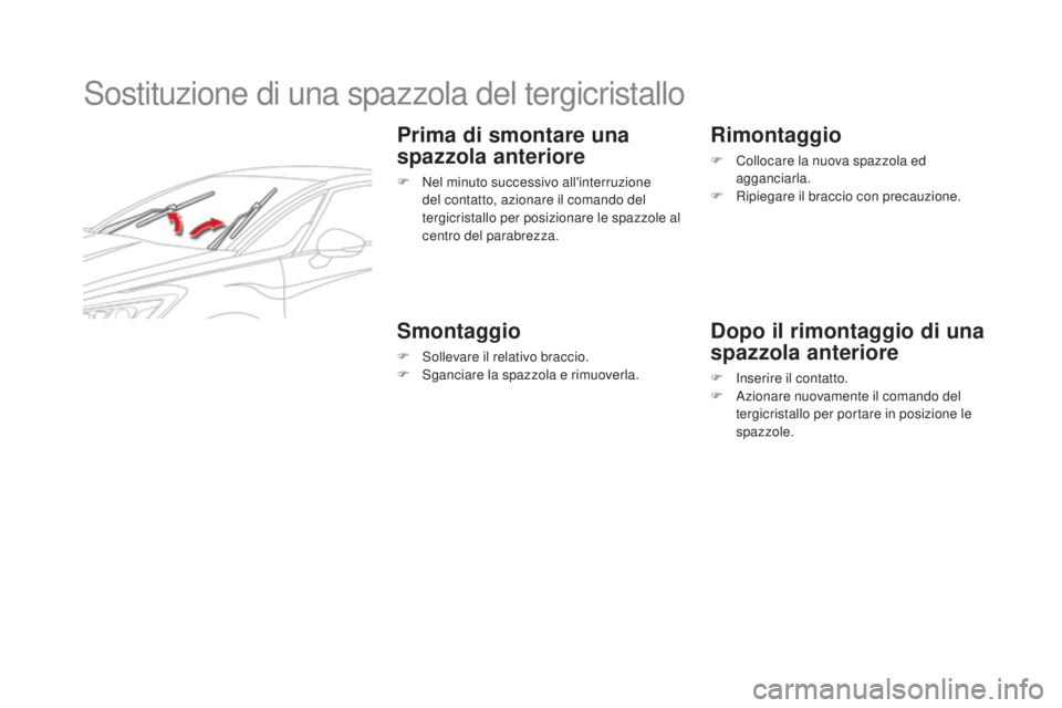 CITROEN DS5 2016 Libretti Di Uso E manutenzione (in Italian) DS5_it_Chap08_info-pratiques_ed02-2015
Sostituzione di una spazzola del tergicristallo
Prima di smontare una
spazzola anteriore
F Nel minuto successivo all'interruzione del contatto, azionare il CITROEN DS5 2016 Libretti Di Uso E manutenzione (in Italian) DS5_it_Chap08_info-pratiques_ed02-2015
Sostituzione di una spazzola del tergicristallo
Prima di smontare una
spazzola anteriore
F Nel minuto successivo all'interruzione del contatto, azionare il
