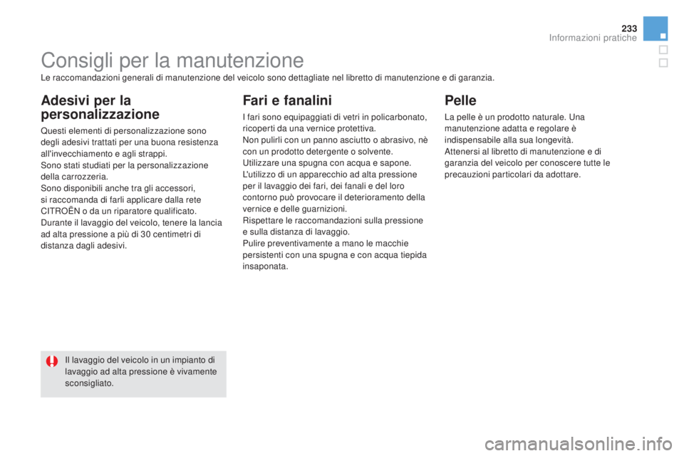 CITROEN DS5 2016 Libretti Di Uso E manutenzione (in Italian) 233
DS5_it_Chap08_info-pratiques_ed02-2015
Consigli per la manutenzione
Adesivi per la
personalizzazione
Questi elementi di personalizzazione sono
degli adesivi trattati per una buona resistenza
al CITROEN DS5 2016 Libretti Di Uso E manutenzione (in Italian) 233
DS5_it_Chap08_info-pratiques_ed02-2015
Consigli per la manutenzione
Adesivi per la
personalizzazione
Questi elementi di personalizzazione sono
degli adesivi trattati per una buona resistenza
al