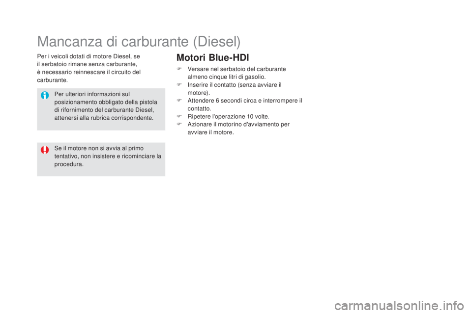 CITROEN DS5 2016 Libretti Di Uso E manutenzione (in Italian) DS5_it_Chap09_verifications_ed02-2015
Per i veicoli dotati di motore Diesel, se
il serbatoio rimane senza carburante,
è necessario reinnescare il circuito del
carburante.
Mancanza di carburante (D CITROEN DS5 2016 Libretti Di Uso E manutenzione (in Italian) DS5_it_Chap09_verifications_ed02-2015
Per i veicoli dotati di motore Diesel, se
il serbatoio rimane senza carburante,
è necessario reinnescare il circuito del
carburante.
Mancanza di carburante (D