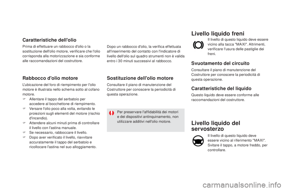 CITROEN DS5 2016 Libretti Di Uso E manutenzione (in Italian) DS5_it_Chap09_verifications_ed02-2015
Livello liquido del
servosterzo
Il livello di questo liquido deve
essere vicino al riferimento "MA XI".
Svitare il tappo, a motore freddo, per
control CITROEN DS5 2016 Libretti Di Uso E manutenzione (in Italian) DS5_it_Chap09_verifications_ed02-2015
Livello liquido del
servosterzo
Il livello di questo liquido deve
essere vicino al riferimento "MA XI".
Svitare il tappo, a motore freddo, per
control