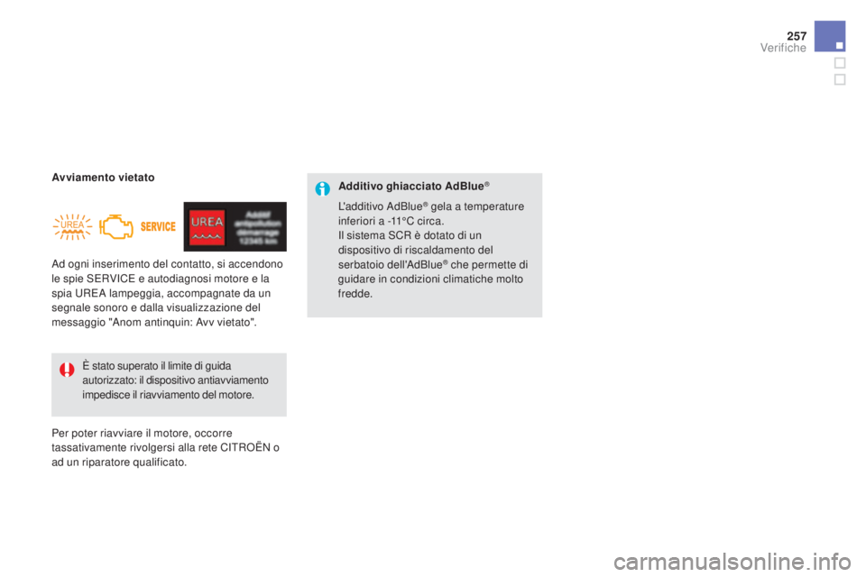 CITROEN DS5 2016  Libretti Di Uso E manutenzione (in Italian) 257
DS5_it_Chap09_verifications_ed02-2015
Ad ogni inserimento del contatto, si accendono 
le spie SERVICE e autodiagnosi motore e la 
spia UREA lampeggia, accompagnate da un 
segnale sonoro e dalla vi