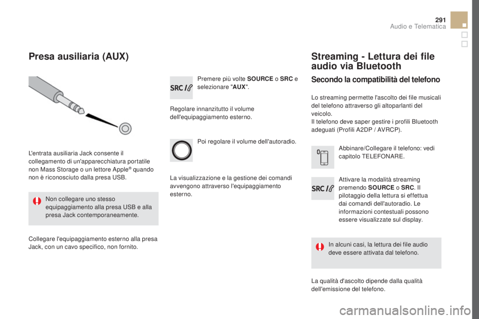 CITROEN DS5 2016  Libretti Di Uso E manutenzione (in Italian) 291
DS5_it_Chap11d_RD5_ed02-2015
Premere più volte SOURcE o  SR c e 
s elezionare " AUX".
Regolare innanzitutto il volume 
dell'equipaggiamento esterno.
Poi regolare il volume dell'au