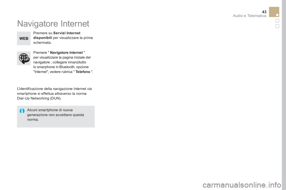 CITROEN DS5 2016  Libretti Di Uso E manutenzione (in Italian) 43  Audio e Telematica 
 
Navigatore Internet 
 
 
Lidentificazione della navigazione Internet via 
smartphone si effettua attraverso la norma 
Dial-Up Networking (DUN).      
Premere "  Navigatore I