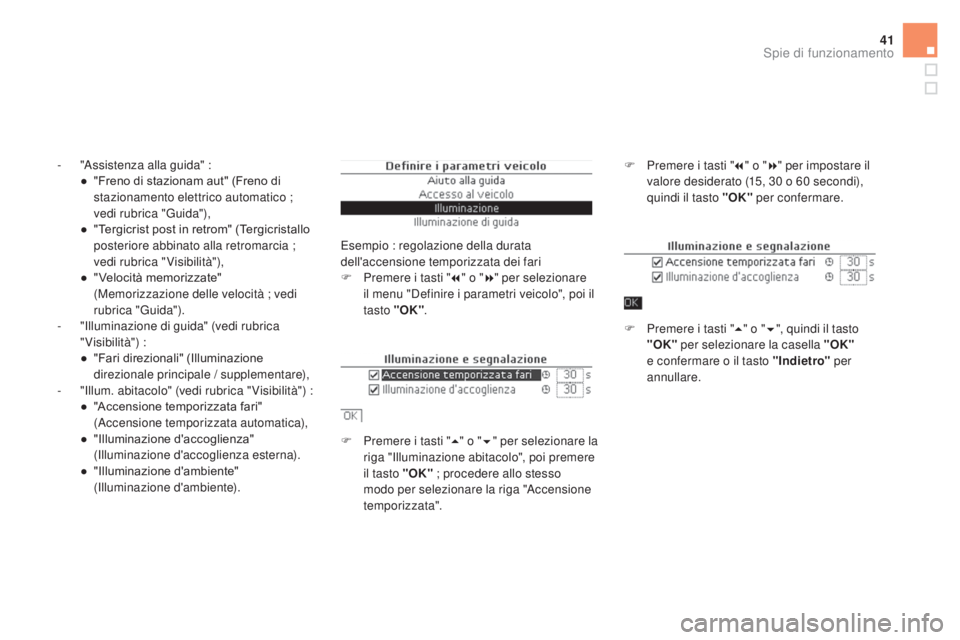 CITROEN DS5 2016  Libretti Di Uso E manutenzione (in Italian) 41
- "Assistenza alla guida" :●  " Freno di stazionam aut" (Freno di 
stazionamento elettrico automatico ; 
vedi rubrica "Guida"),
●
 
"
 Tergicrist post in retrom"