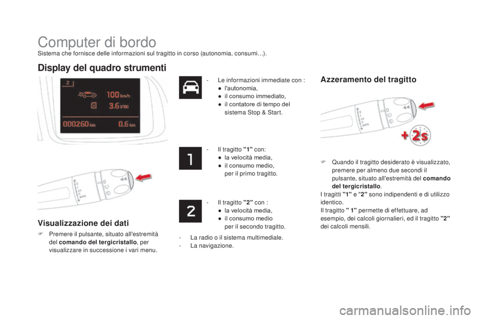 CITROEN DS5 2016  Libretti Di Uso E manutenzione (in Italian) Computer di bordo
Sistema che fornisce delle informazioni sul tragitto in corso (autonomia, consumi…).
display del quadro strumenti
Visualizzazione dei dati
F Premere il pulsante, situato all'es