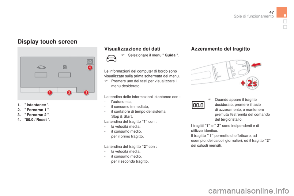 CITROEN DS5 2016  Libretti Di Uso E manutenzione (in Italian) 47
display touch screen
1. " Istantanee  ".
2. "  P
ercorso 1   ".
3.
 

" Percorso 2
  ".
4.
 " 0

0.0   / Reset ".
Visualizzazione dei dati
La tendina delle informazi