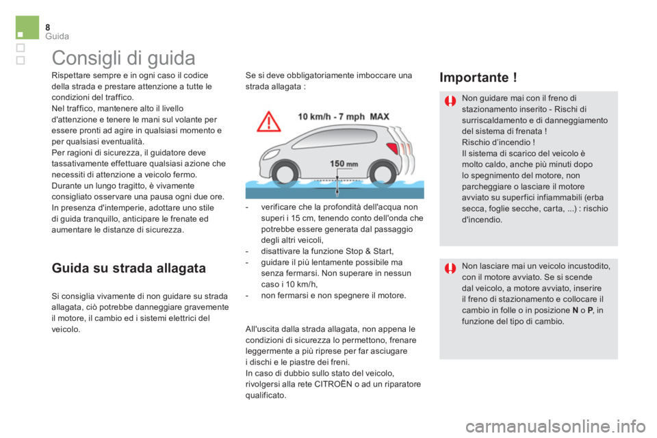 CITROEN DS5 2016  Libretti Di Uso E manutenzione (in Italian) 8Guida
   
 
 
 
Consigli di guida  
 
 
Rispettare sempre e in ogni caso il codice 
della strada e prestare attenzione a tutte le 
condizioni del traffico. 
  Nel traffico, mantenere alto il livello 