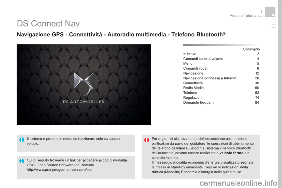 CITROEN DS5 2016 Libretti Di Uso E manutenzione (in Italian) 1 Audio e Telematica
DS Connect Nav
Navigazione GPS - Connettività - Autoradio multimedia - Telefono Bluetooth ®
Sommario
In breve 2
Comandi sotto al volante 4
Menu 5 CITROEN DS5 2016 Libretti Di Uso E manutenzione (in Italian) 1 Audio e Telematica
DS Connect Nav
Navigazione GPS - Connettività - Autoradio multimedia - Telefono Bluetooth ®
Sommario
In breve 2
Comandi sotto al volante 4
Menu 5