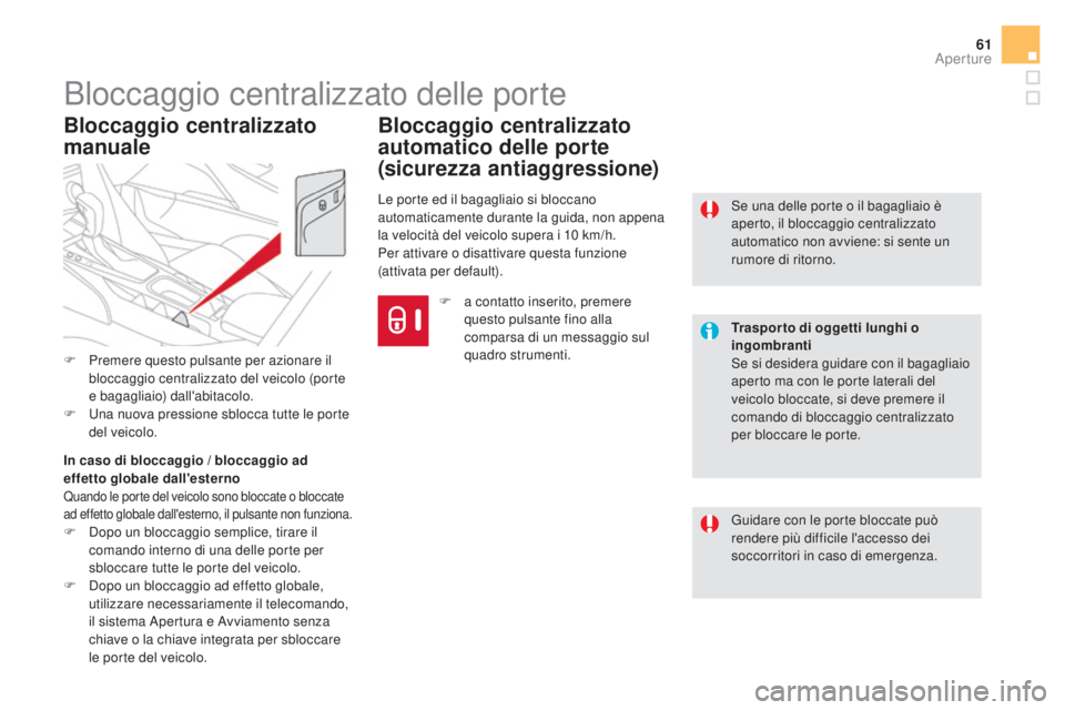 CITROEN DS5 2016 Libretti Di Uso E manutenzione (in Italian) 61
DS5_it_Chap02_ouvertures_ed02-2015
Bloccaggio centralizzato delle porte
Guidare con le porte bloccate può
rendere più difficile l'accesso dei
soccorritori in caso di emergenza. Se una delle CITROEN DS5 2016 Libretti Di Uso E manutenzione (in Italian) 61
DS5_it_Chap02_ouvertures_ed02-2015
Bloccaggio centralizzato delle porte
Guidare con le porte bloccate può
rendere più difficile l'accesso dei
soccorritori in caso di emergenza. Se una delle