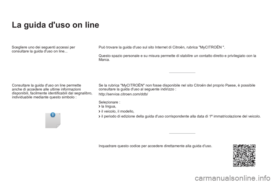 CITROEN DS5 2016 Libretti Di Uso E manutenzione (in Italian) La guida duso on line
Se la rubrica "MyCITROËN" non fosse disponibile nel sito Citroën del proprio Paese, è possibile
consultare la guida duso al seguente indirizzo :
http://service.c CITROEN DS5 2016 Libretti Di Uso E manutenzione (in Italian) La guida duso on line
Se la rubrica "MyCITROËN" non fosse disponibile nel sito Citroën del proprio Paese, è possibile
consultare la guida duso al seguente indirizzo :
http://service.c