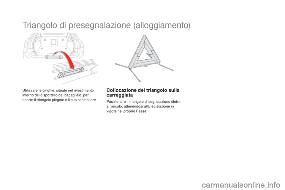 CITROEN DS5 2016 Libretti Di Uso E manutenzione (in Italian) DS5_it_Chap03_confort_ed02-2015
Triangolo di presegnalazione (alloggiamento)
Utilizzare le cinghie, situate nel rivestimento
interno dello sportello del bagagliaio, per
riporre il triangolo piegato CITROEN DS5 2016 Libretti Di Uso E manutenzione (in Italian) DS5_it_Chap03_confort_ed02-2015
Triangolo di presegnalazione (alloggiamento)
Utilizzare le cinghie, situate nel rivestimento
interno dello sportello del bagagliaio, per
riporre il triangolo piegato
